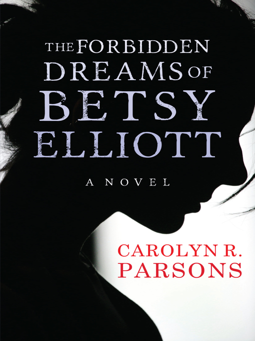 Title details for The Forbidden Dreams of Betsy Elliott by Carolyn R. Parsons - Available